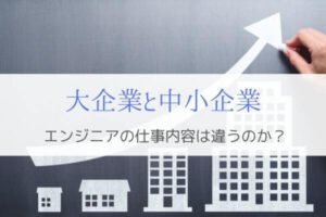 大企業と中小企業の違いは？転職したいエンジニアは知っておこう！