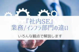『社内SE』業務エンジニアとインフラエンジニアの違いと実態