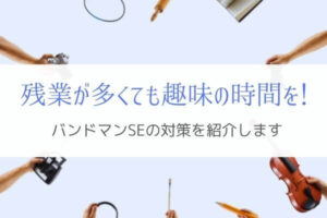 残業が多くて趣味の時間がとれない！バンドマンSEの対策方法を解説