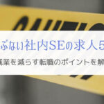 危険な社内SE求人の特徴5つ！残業を減らす転職のポイントを解説