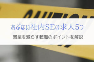 危険な社内SE求人の特徴5つ！残業を減らす転職のポイントを解説
