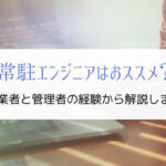 常駐エンジニアはおすすめしない『10年以上勤務した経験を語る』