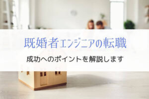 既婚者エンジニアが転職を成功させるポイント『強みと弱みがある』